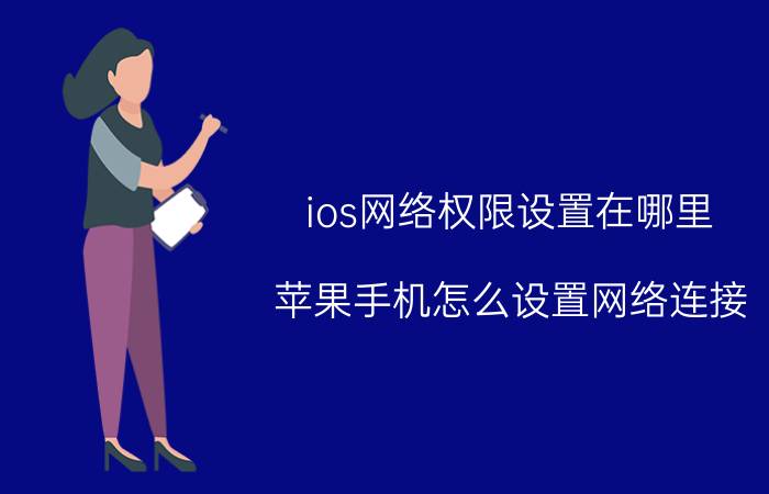 ios网络权限设置在哪里 苹果手机怎么设置网络连接？